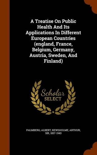 A Treatise On Public Health And Its Applications In Different European Countries (england, France, Belgium, Germany, Austria, Sweden, And Finland)