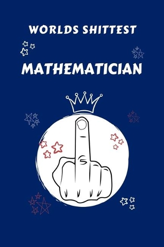 Worlds Shittest Mathematician: Perfect Gag Gift For The Worlds Shittest Mathematician - Blank Lined Notebook Journal - 100 Pages 6 x 9 Format - Office - Work - Job - Humour and Ba
