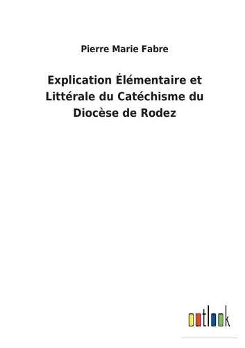 Explication Élémentaire et Littérale du Catéchisme du Diocèse de Rodez