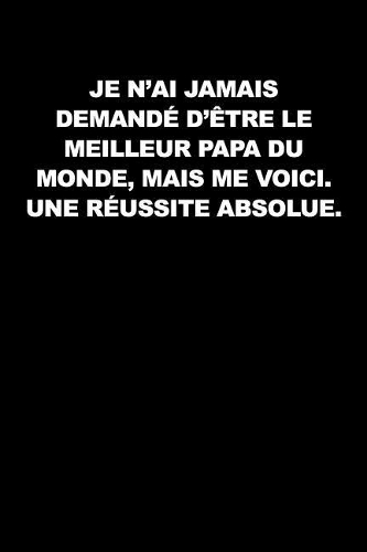 Je N'ai Jamais Demandé D'être Le Meilleur Papa Du Monde, Mais Me Voici. Une Réussite Absolue