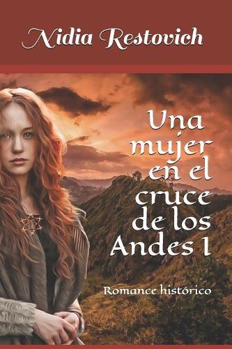 Una mujer en el cruce de los Andes I: Romance histórico(Novelas Histórico Románticas- Una Ciega Pasión)