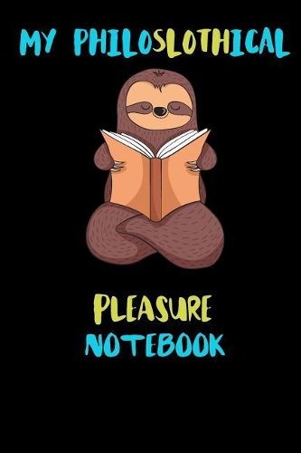 My Philoslothical Pleasure Notebook: Blank Lined Notebook Journal Gift Idea For (Lazy) Sloth Spirit Animal Lovers