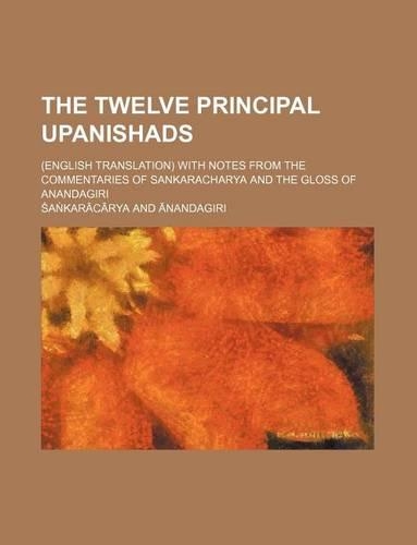 The Twelve Principal Upanishads; (English Translation) with Notes from the Commentaries of Sankaracharya and the Gloss of Anandagiri