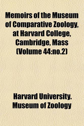 Memoirs of the Museum of Comparative Zoology, at Harvard College, Cambridge, Mass (Volume 44: No.2)