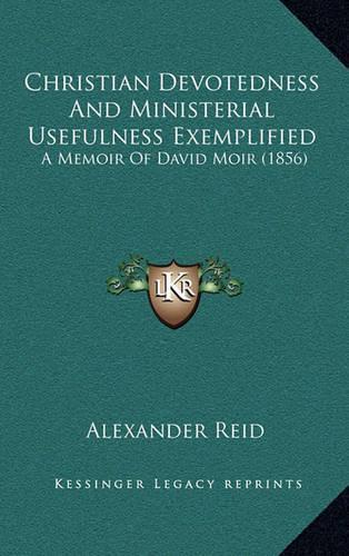 Christian Devotedness and Ministerial Usefulness Exemplified: A Memoir of David Moir (1856)