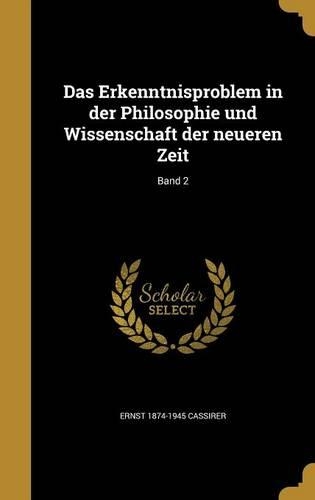 Das Erkenntnisproblem in der Philosophie und Wissenschaft der neueren Zeit; Band 2