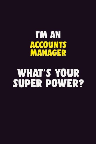 I'M An Accounts Manager, What's Your Super Power?: 6X9 120 pages Career Notebook Unlined Writing Journal