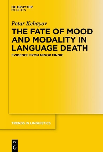 The Fate of Mood and Modality in Language Death: Evidence from Minor Finnic(307 Trends in Linguistics. Studies and Monographs [TiLSM])