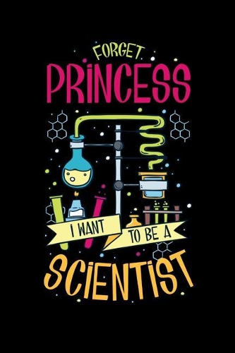 Forget PrincessI Want To Be A Scientist: 120 Pages I 6x9 I Blank I Funny Scientist, Chemistry & Physics Gifts