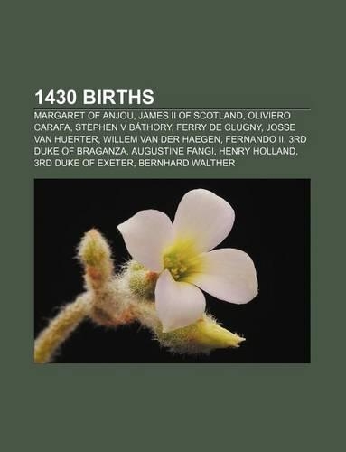 1430 Births: Margaret of Anjou, James II of Scotland, Oliviero Carafa, Stephen V Bathory, Ferry de Clugny, Josse Van Huerter
