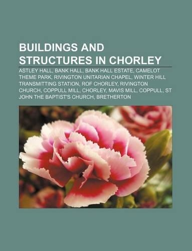 Buildings and Structures in Chorley: Astley Hall, Bank Hall, Bank Hall Estate, Camelot Theme Park, Rivington Unitarian Chapel
