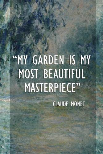 My Garden Is My Most Beautiful Masterpiece. Claude Monet