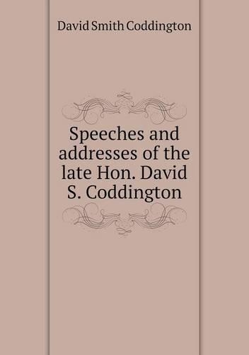 Speeches and addresses of the late Hon. David S. Coddington
