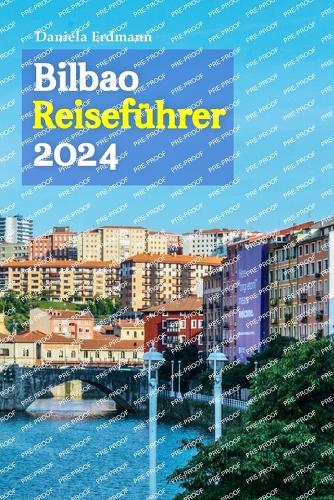 Bilbao Reiseführer 2024: Tauchen Sie ein in die baskische Kultur, erfreuen Sie sich an gastronomischen Wundern und entdecken Sie die verborgenen Schätze der lebendigen spani