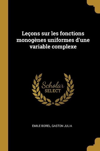 Leçons sur les fonctions monogènes uniformes d'une variable complexe