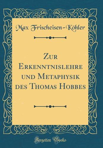 Zur Erkenntnislehre und Metaphysik des Thomas Hobbes (Classic Reprint)