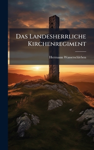 Das Landesherrliche Kirchenregiment
