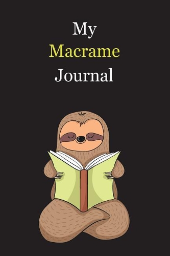 My Macrame Journal: With A Cute Sloth Reading, Blank Lined Notebook Journal Gift Idea With Black Background Cover