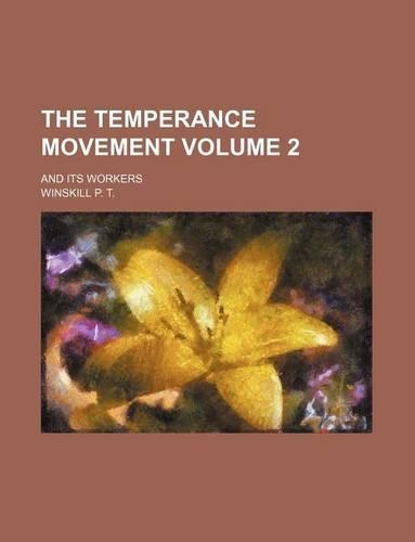 The Temperance Movement Volume 2; And Its Workers