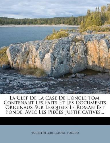 La Clef de la Case de l'Oncle Tom, Contenant Les Faits Et Les Documents Originaux Sur Lesquels Le Roman Est Fondé, Avec Les Pièces Justificatives...