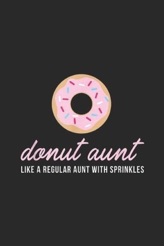 Donut Aunt like a regular aunt with sprinkles: Donut Aunt Funny Cute Sprinkles Trendy Auntie Gift Journal/Notebook Blank Lined Ruled 6x9 100 Pages