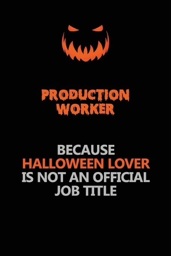 Production Worker Because Halloween Lover Is Not An Official Job Title