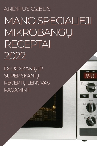 Mano Specialieji MikrobangŲ Receptai 2022: Daug SkaniU IR Super SkaniU ReceptU Lengvas Pagaminti