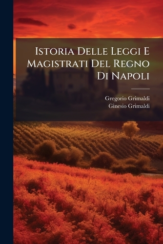 Istoria Delle Leggi E Magistrati Del Regno Di Napoli