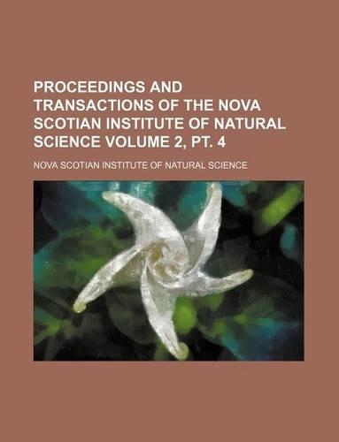 Proceedings and Transactions of the Nova Scotian Institute of Natural Science Volume 2, PT. 4