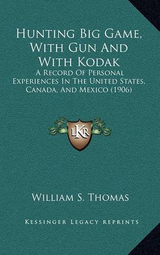Hunting Big Game, with Gun and with Kodak: A Record of Personal Experiences in the United States, Canada, and Mexico (1906)
