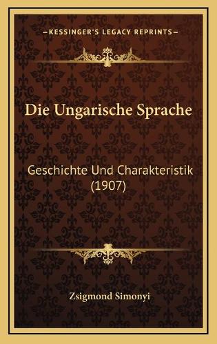Die Ungarische Sprache: Geschichte Und Charakteristik (1907)
