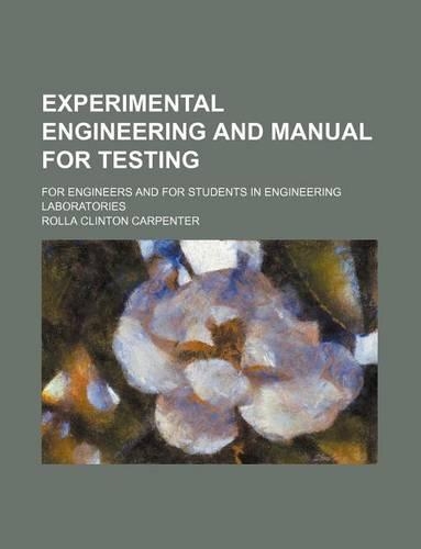 Experimental Engineering and Manual for Testing; For Engineers and for Students in Engineering Laboratories