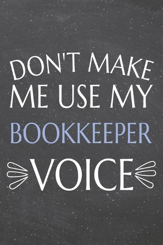 Don't Make Me Use My Bookkeeper Voice: Bookkeeper Dot Grid Notebook, Planner or Journal - 110 Dotted Pages - Office Equipment, Supplies - Funny Bookkeeper Gift Idea for Christmas or Birth