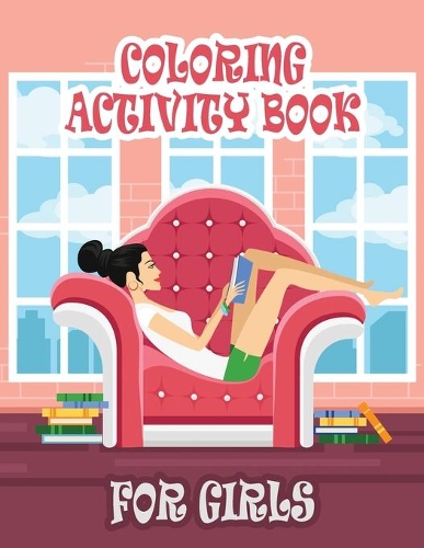 Coloring Activity Book for GIRLS: Coloring Activity Book for Girls Ages 4-8: A Fun Girls Workbook Game For Coloring