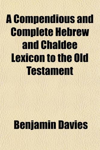 A Compendious and Complete Hebrew and Chaldee Lexicon to the Old Testament