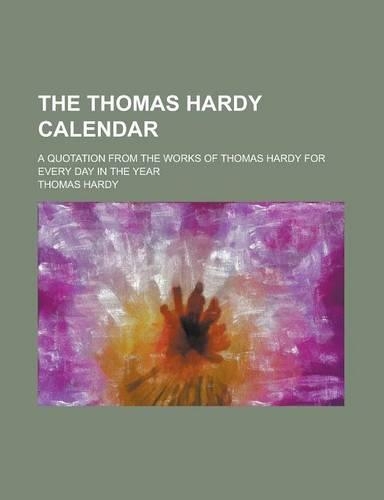 The Thomas Hardy Calendar; A Quotation from the Works of Thomas Hardy for Every Day in the Year
