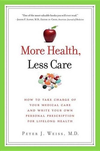 More Health, Less Care: How to Take Charge of Your Medical Care and Write Your Own Personal Prescription for Lifelong Health