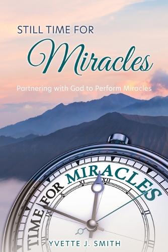 Still Time for Miracles: Partnering with God to Perform Miracles