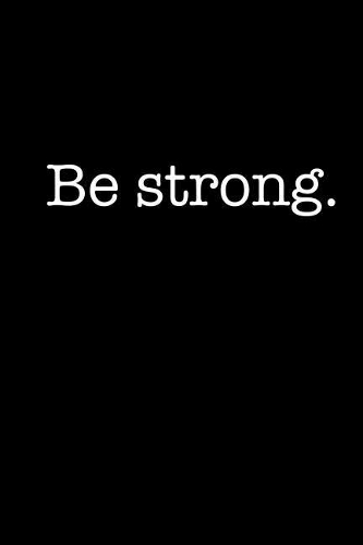 Be Strong: A Journal for Motivating a Better You - Blank Lined Notebook 150 pages 6x9(10 Motivational Journals)