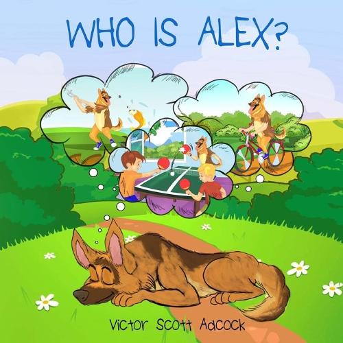 Who Is Alex?: Alex Is A German Shepherd Dog That Dreams He Is A Boy.