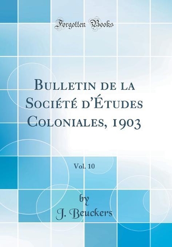 Bulletin de la Société d'Études Coloniales, 1903, Vol. 10 (Classic Reprint)