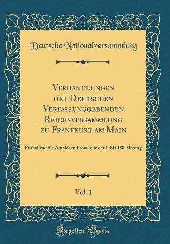 Verhandlungen der Deutschen Verfassunggebenden Reichsversammlung zu Franfkurt am Main, Vol. 1: Enthaltend die Amtlichen Protokolle der 1. Bis 180. Sitzung (Classic Reprint)