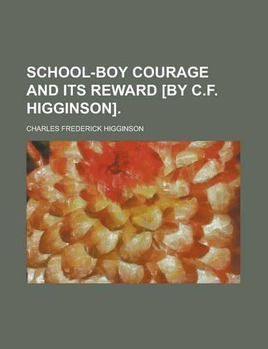School-Boy Courage and Its Reward [By C.F. Higginson]