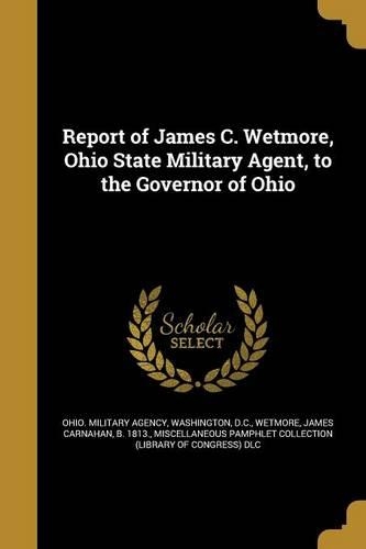 Report of James C. Wetmore, Ohio State Military Agent, to the Governor of Ohio