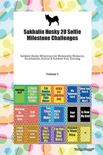 Sakhalin Husky 20 Selfie Milestone Challenges Sakhalin Husky Milestones for Memorable Moments, Socialization, Indoor & Outdoor Fun, Training Volume 3