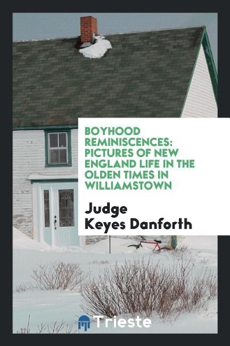 Boyhood Reminiscences: Pictures of New England Life in the Olden Times in Williamstown