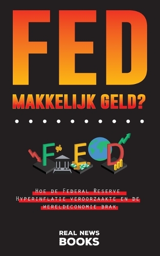 FED, makkelijk geld?: Hoe de Federal Reserve Hyperinflatie veroorzaakte en de wereldeconomie brak(4 Echt Nieuws Boeken)