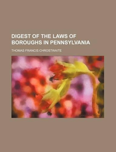 Digest of the Laws of Boroughs in Pennsylvania