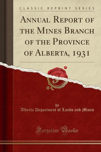 Annual Report of the Mines Branch of the Province of Alberta, 1931 (Classic Reprint)