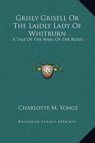 Grisly Grisell Or The Laidly Lady Of Whitburn: A Tale Of The Wars Of The Roses
